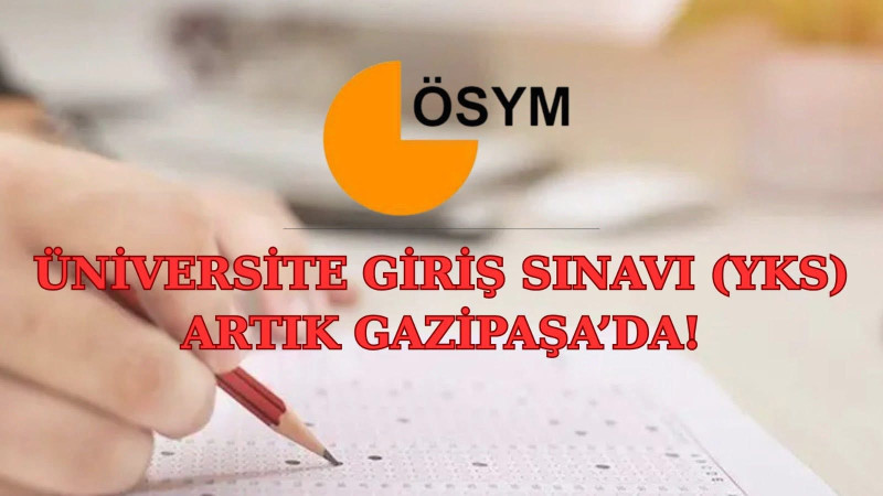 YKS artık Gazipaşa’sa yapılacak!